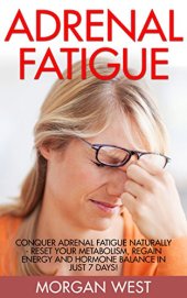 book Adrenal Fatigue: Conquer Adrenal Fatigue Naturally - Reset Your Metabolism, Regain Energy And Hormone Balance In Just 7 Days!