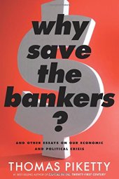 book Why Save the Bankers?: And Other Essays on Our Economic and Political Crisis