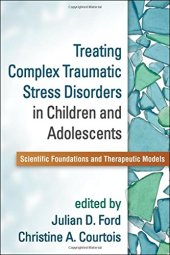 book Treating Complex Traumatic Stress Disorders in Children and Adolescents: Scientific Foundations and Therapeutic Models