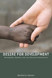 book Desire for Development: Whiteness, Gender, and the Helping Imperative