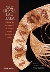 book Ike Ulana Lau Hala: The Vitality and Vibrancy of Lau Hala Weaving Traditions in Hawaii