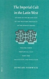 book The Imperial Cult in the Latin West: Studies in the Ruler Cult of the Western Provinces of the Roman Empire, Volume III: Provincial Cult. Part 1: Institution and Evolution