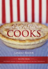 book Capitol Hill Cooks  Recipes from the White House, Congress, and All of the Past Presidents