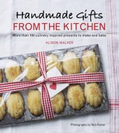 book Handmade Gifts from the Kitchen  More than 100 Culinary Inspired Presents to Make and Bake