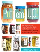 book Put 'em Up!  A Comprehensive Home Preserving Guide