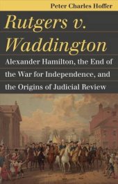 book Rutgers v. Waddington: Alexander Hamilton, the End of the War for Independence, and the Origins of Judicial Review