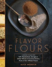 book Flavor Flours: A New Way to Bake with Teff, Buckwheat, Sorghum, Other Whole & Ancient Grains, Nuts & Non-Wheat Flours