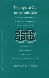 book The Imperial Cult in the Latin West: Studies in the Ruler Cult of the Western Provinces of the Roman Empire. Volume III: Provincial Cult. Part 4: Bibliography, Indices, Addenda