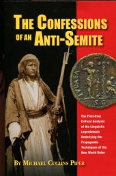 book The Confessions of an Anti-Semite : The First -Ever Critical Analysis of the Linguistic Legerdemain Underlying the Propaganda Techniques of the New World