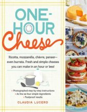 book One-Hour Cheese Ricotta, Mozzarella, Chèvre, Paneer--Even Burrata. Fresh and Simple Cheeses You Can Make in an Hour or Less!