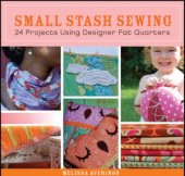 book Small Stash Sewing  24 Projects Using Designer Fat Quarters