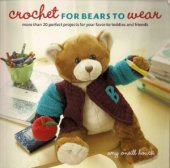 book Crochet for Bears to Wear - More than 20 Perfect Projects for Your Favorite Teddies