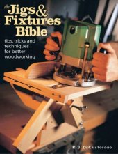 book The Jigs & Fixtures Bible  Tips, Tricks, and Techniques For Better Woodworking