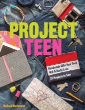 book Project Teen  Handmade Gifts Your Teen Will Love 21 Projects to Sew