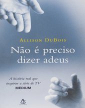 book Não é preciso dizer adeus : história real que inspirou a série de TV Medium