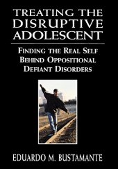 book Treating the Disruptive Adolescent: Finding the Real Self Behind Oppositional Defiant Disorders