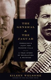 book The General and the Jaguar: Pershing’s Hunt for Pancho Villa: A True Story of Revolution and Revenge