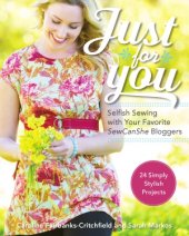 book Just for You  Selfish Sewing Projects from Your Favorite Sew Can She Bloggers