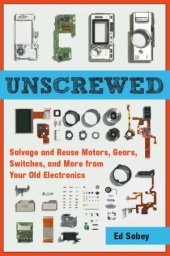 book Unscrewed  Salvage and Reuse Motors, Gears, Switches, and More from Your Old Electronics