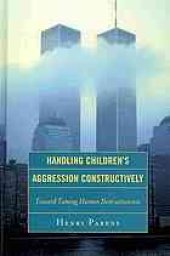 book Handling children’s aggression constructively: toward taming human destructiveness