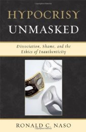 book Hypocrisy Unmasked: Dissociation, Shame, and the Ethics of Inauthenticity