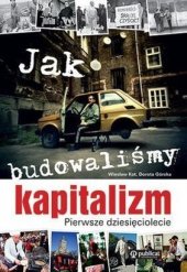 book Jak budowaliśmy kapitalizm. Pierwsze dziesięciolecie