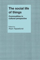 book The Social Life of Things: Commodities in Cultural Perspective