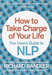 book How to Take Charge of Your Life: The User’s Guide to NLP