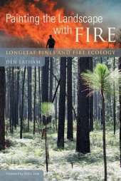 book Painting the Landscape with Fire: Longleaf Pines and Fire Ecology