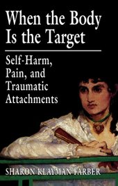 book When the Body Is the Target: Self-Harm, Pain, and Traumatic Attachments