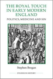 book The Royal Touch in Early Modern England: Politics, Medicine and Sin