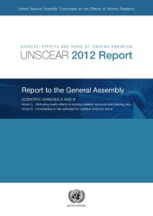 book Sources, effects and risks of ionizing radiation : United Nations Scientific Committee on the Effects of Atomic Radiation : UNSCEAR 2012 report to the General Assembly with scientific annexes.