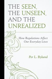 book The Seen, the Unseen, and the Unrealized: How Regulations Affect Our Everyday Lives