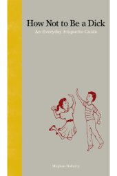 book How Not to Be a Dick  An Everyday Etiquette Guide