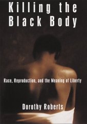 book Killing the Black Body: Race, Reproduction, and the Meaning of Liberty