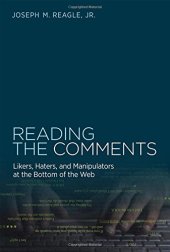 book Reading the Comments: Likers, Haters, and Manipulators at the Bottom of the Web