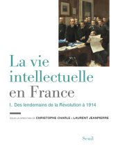 book La vie intellectuelle en France : Tome 1, Des lendemains de la Révolution à 1914