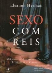 book Sexo com Reis - 500 Anos de Adultério, Poder, Rivalidade e Vingança