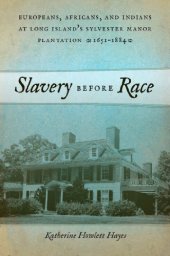 book Slavery before Race: Europeans, Africans, and Indians at Long Island’s Sylvester Manor Plantation, 1651-1884