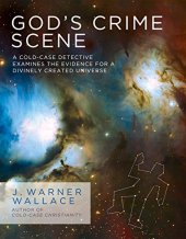 book God’s Crime Scene: A Cold-Case Detective Examines the Evidence for a Divinely Created Universe