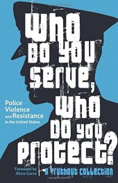 book Who Do You Serve, Who Do You Protect?: Police Violence and Resistance in the United States