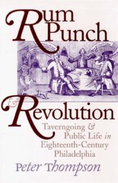 book Rum Punch & Revolution: Taverngoing & Public Life in Eighteenth Century Philadelphia