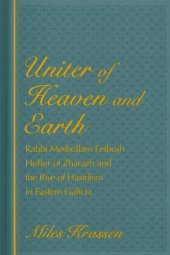 book Uniter of Heaven and Earth: Rabbi Meshullam Feibush Heller of Zbarazh and the Rise of Hasidism in Eastern Galicia