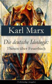 book Die deutsche Ideologie: Thesen über Feuerbach (Vollständige Ausgabe)