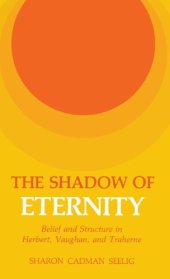 book The Shadow of Eternity: Belief and Structure in Herbert, Vaughan, and Traherne