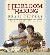 book Heirloom Baking with the Brass Sisters: More than 100 Years of Recipes Discovered from Family Cookbooks, Original Journals, Scraps of Paper, and Grandmother?s Kitchen