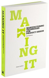 book Making It: Manufacturing Techniques for Product Design