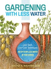 book Gardening with Less Water: Low-Tech, Low-Cost Techniques; Use up to 90% Less Water in Your Garden