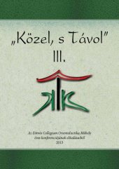 book "Közel, s távol". III. : az Eötvös Collegium Orientalisztika Műhely éves konferenciájának előadásaiból, 2013