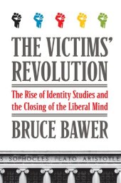 book The Victims’ Revolution: The Rise of Identity Studies and the Closing of the Liberal Mind